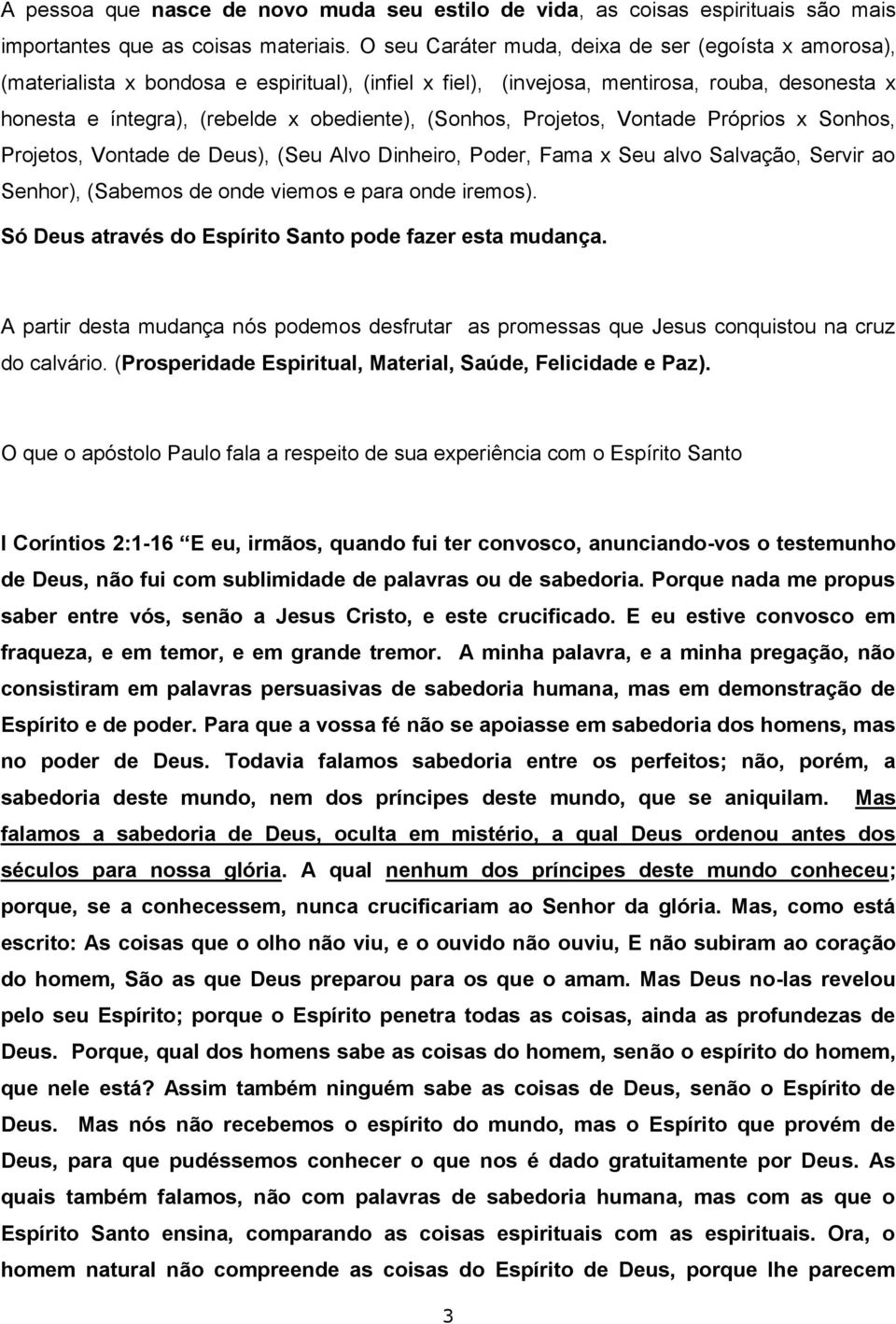 (Sonhos, Projetos, Vontade Próprios x Sonhos, Projetos, Vontade de Deus), (Seu Alvo Dinheiro, Poder, Fama x Seu alvo Salvação, Servir ao Senhor), (Sabemos de onde viemos e para onde iremos).