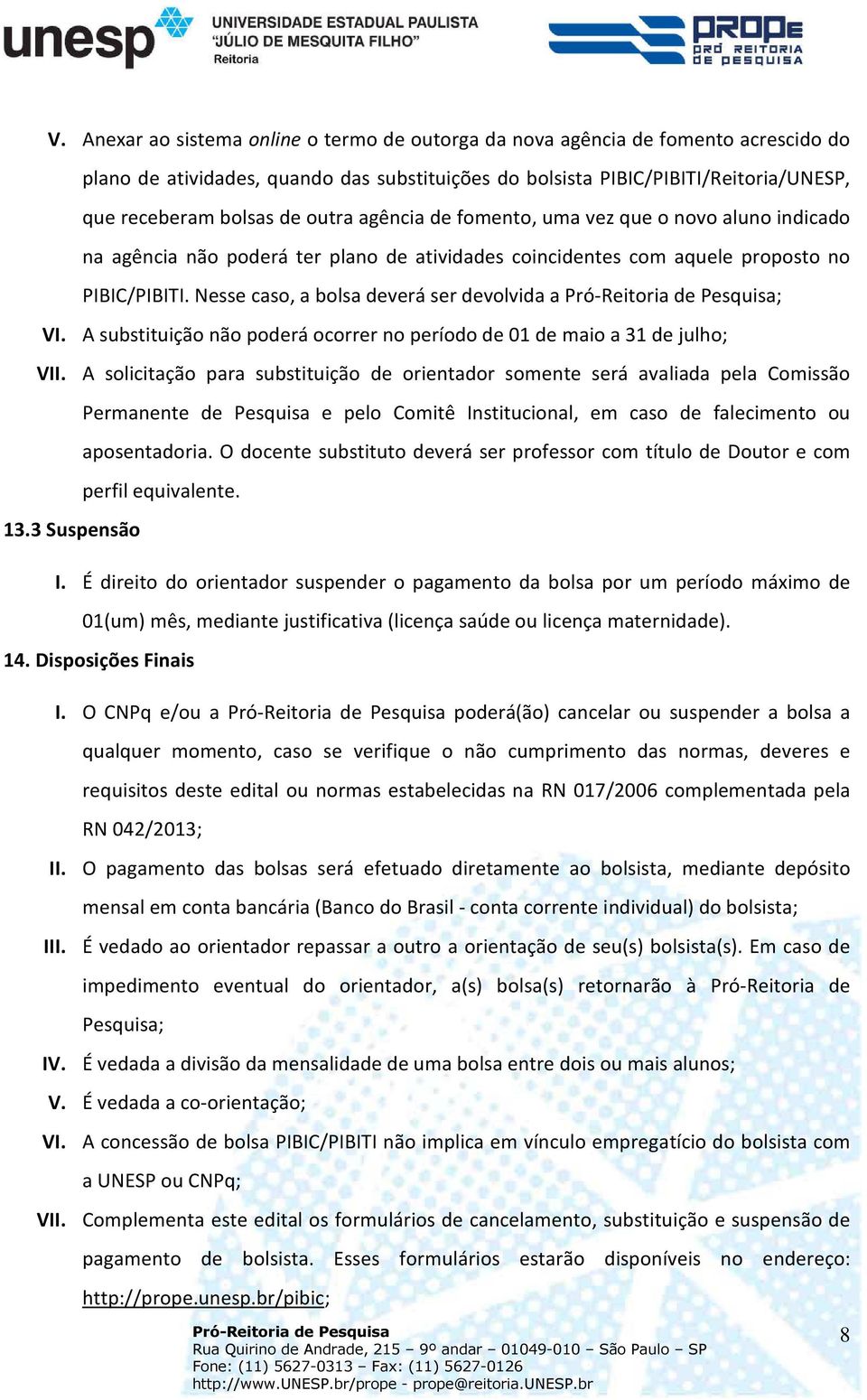 Nesse caso, a bolsa deverá ser devolvida a ; VI. A substituição não poderá ocorrer no período de 01 de maio a 31 de julho; VII.