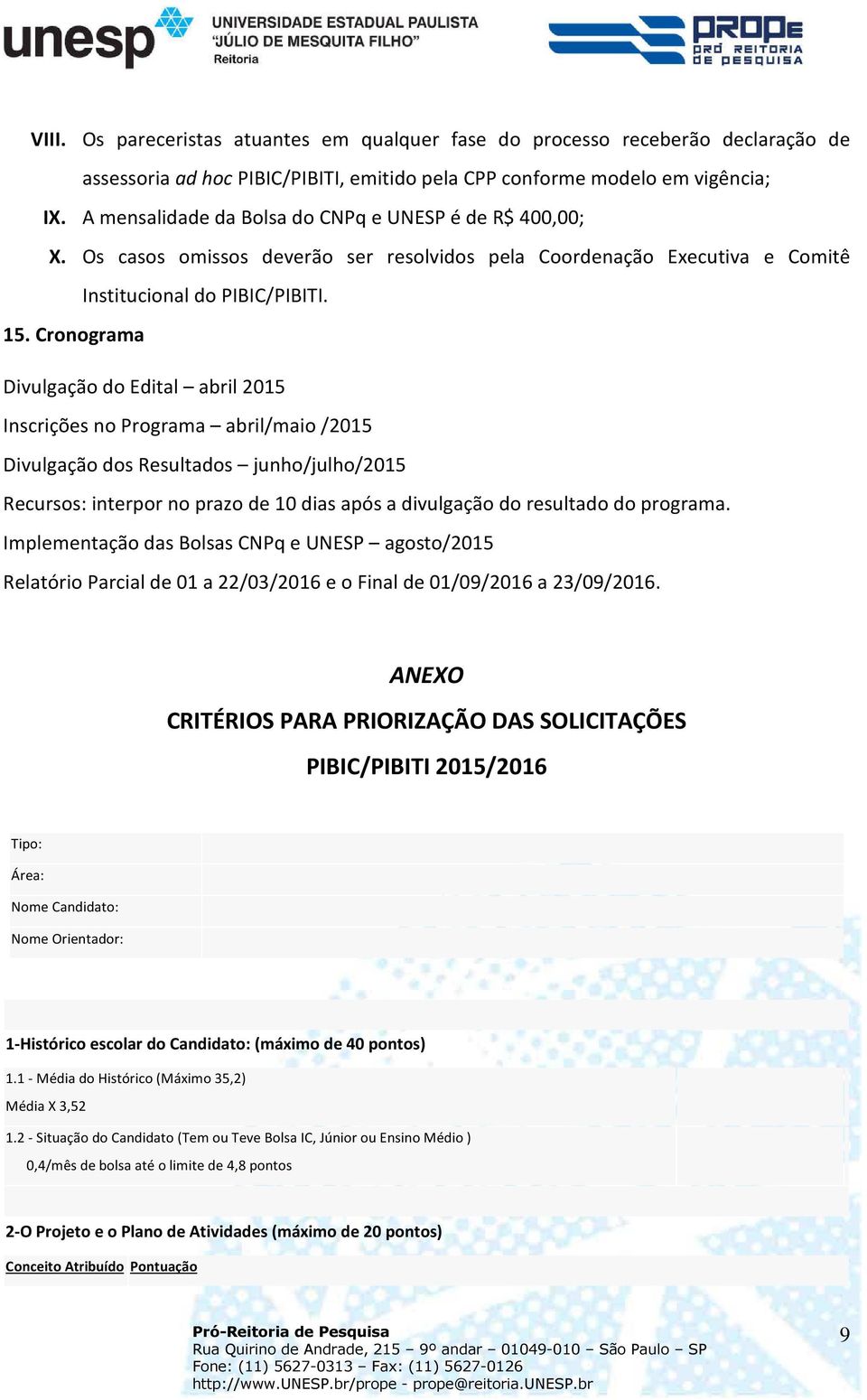 Cronograma Divulgação do Edital abril 2015 Inscrições no Programa abril/maio /2015 Divulgação dos Resultados junho/julho/2015 Recursos: interpor no prazo de 10 dias após a divulgação do resultado do