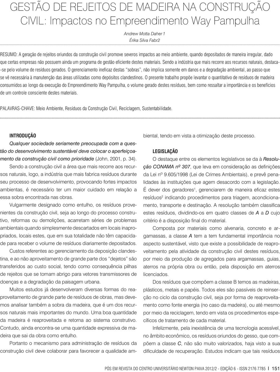 Sendo a indústria que mais recorre aos recursos naturais, destaca- -se pelo volume de resíduos gerados.