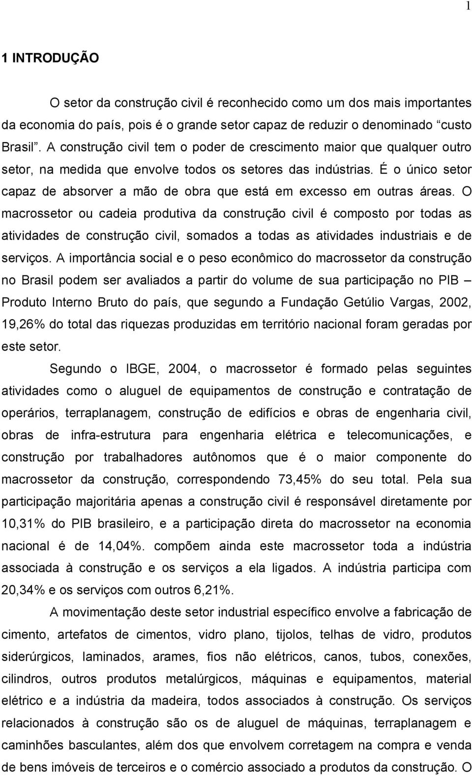 É o único setor capaz de absorver a mão de obra que está em excesso em outras áreas.