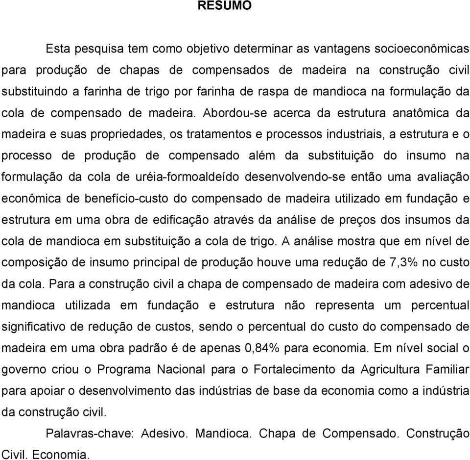 Abordou-se acerca da estrutura anatômica da madeira e suas propriedades, os tratamentos e processos industriais, a estrutura e o processo de produção de compensado além da substituição do insumo na