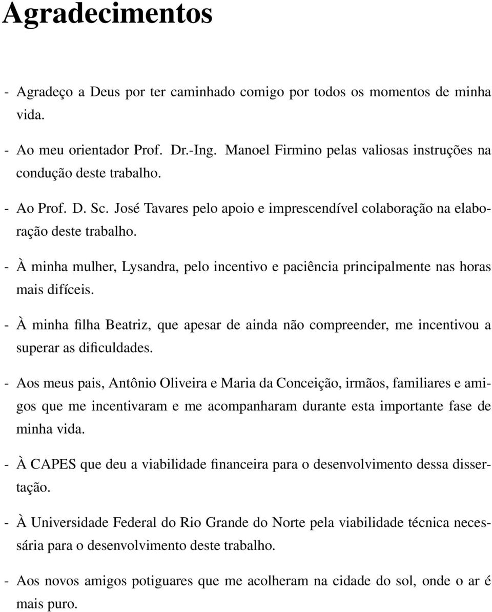 - À minha filha Beatriz, que apesar de ainda não compreender, me incentivou a superar as dificuldades.