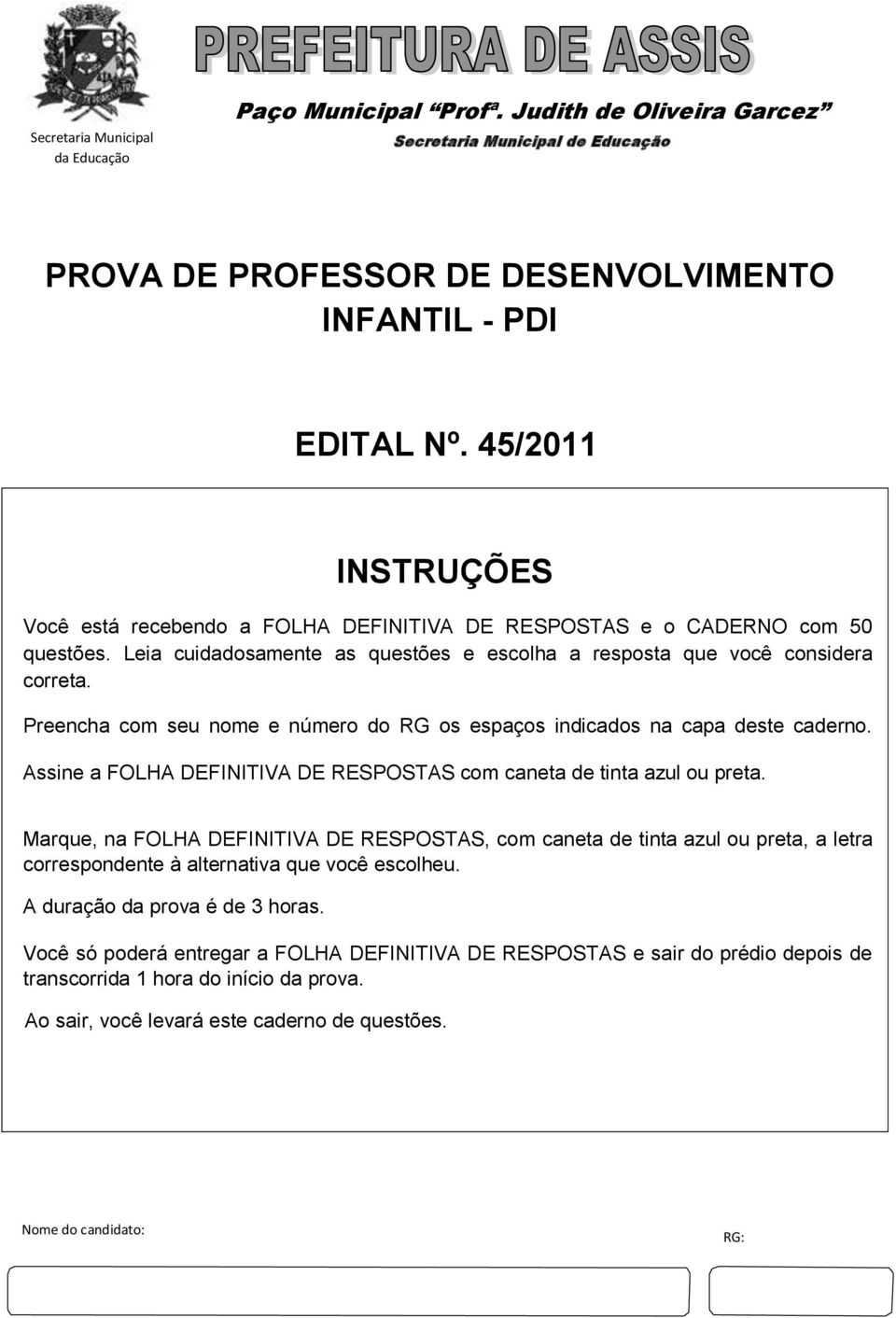 Preencha com seu nome e número do RG os espaços indicados na capa deste caderno. Assine a FOLHA DEFINITIVA DE RESPOSTAS com caneta de tinta azul ou preta.