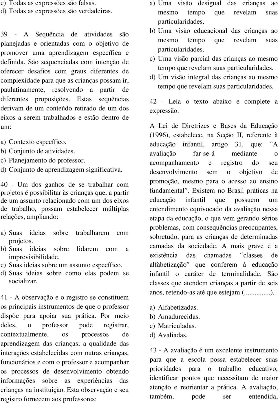 Estas sequências derivam de um conteúdo retirado de um dos eixos a serem trabalhados e estão dentro de um: a) Contexto específico. b) Conjunto de atividades. c) Planejamento do professor.