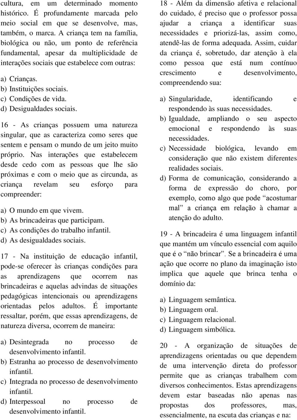 c) Condições de vida. d) Desigualdades sociais. 16 - As crianças possuem uma natureza singular, que as caracteriza como seres que sentem e pensam o mundo de um jeito muito próprio.