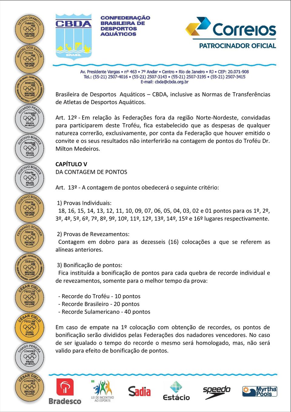 Federação que houver emitido o convite e os seus resultados não interferirão na contagem de pontos do Troféu Dr. Milton Medeiros. CAPÍTULO V DA CONTAGEM DE PONTOS Art.