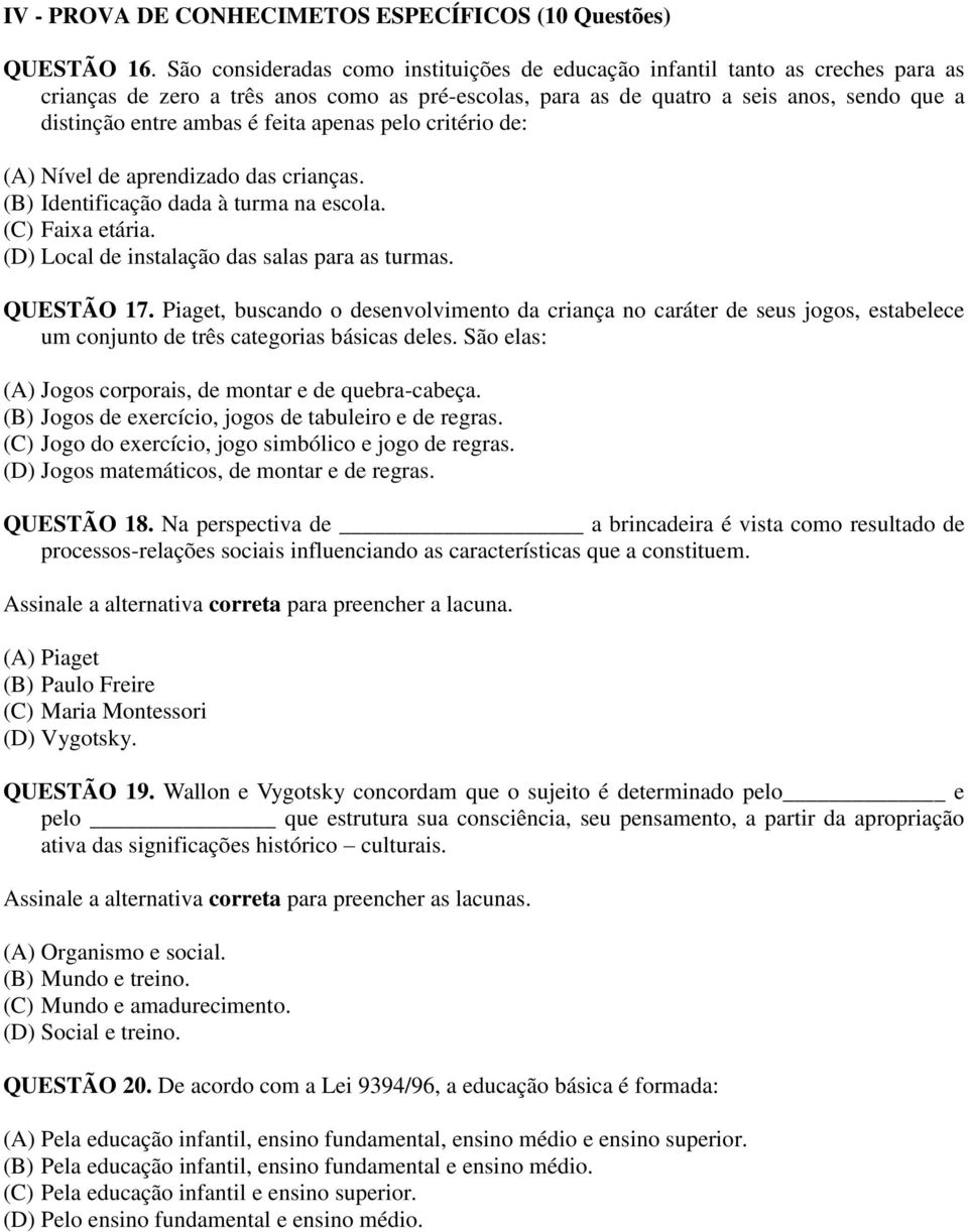 feita apenas pelo critério de: (A) Nível de aprendizado das crianças. (B) Identificação dada à turma na escola. (C) Faixa etária. (D) Local de instalação das salas para as turmas. QUESTÃO 17.