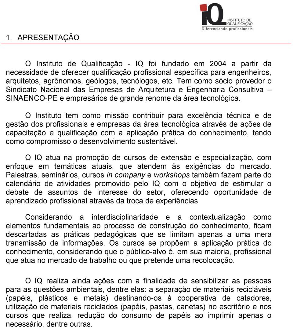 O Instituto tem como missão contribuir para excelência técnica e de gestão dos profissionais e empresas da área tecnológica através de ações de capacitação e qualificação com a aplicação prática do