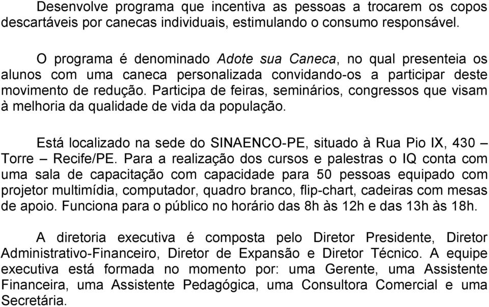 Participa de feiras, seminários, congressos que visam à melhoria da qualidade de vida da população. Está localizado na sede do SINAENCO-PE, situado à Rua Pio IX, 430 Torre Recife/PE.