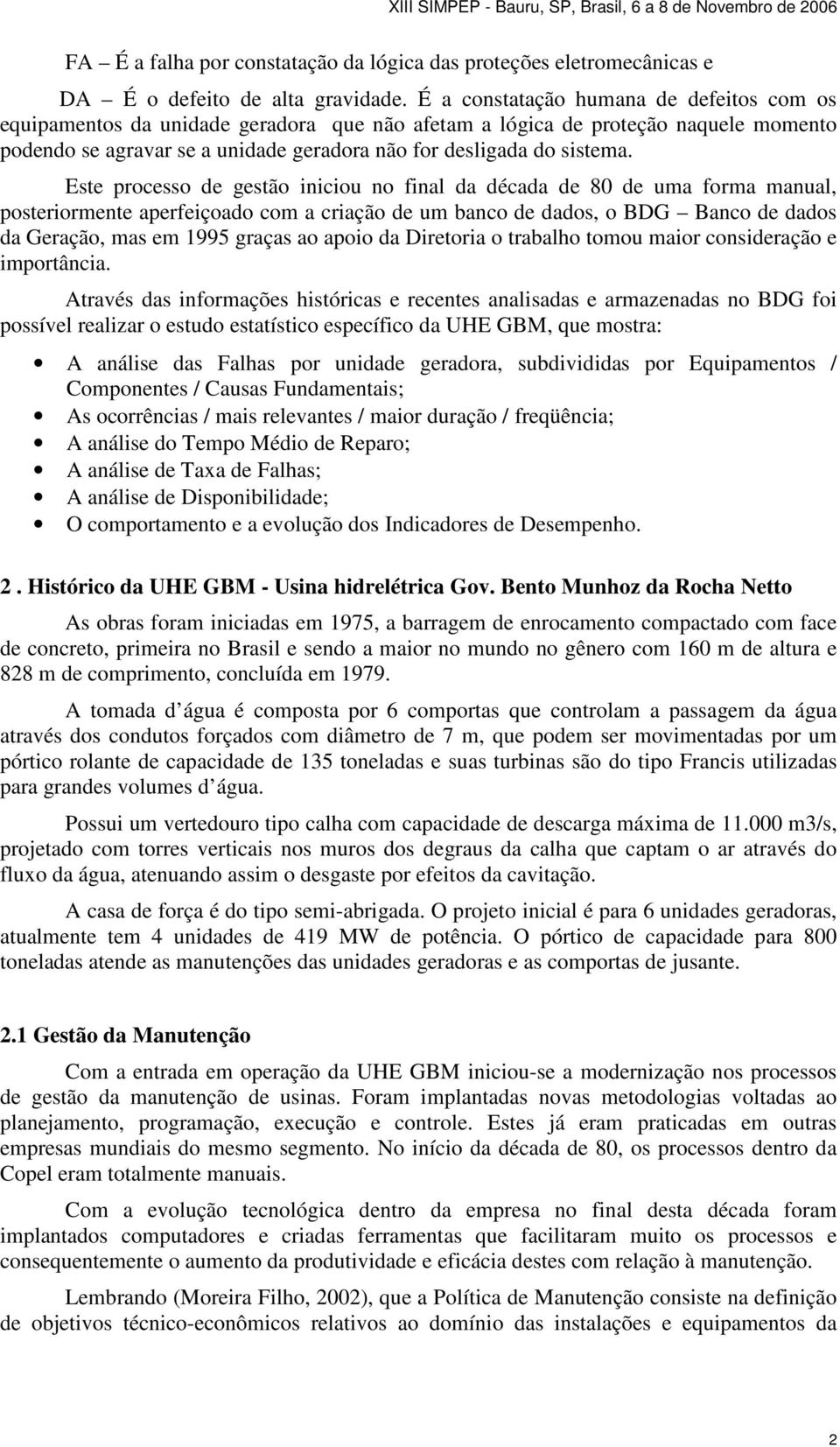 Este processo de gestão iniciou no final da década de 80 de uma forma manual, posteriormente aperfeiçoado com a criação de um banco de dados, o BDG Banco de dados da Geração, mas em 1995 graças ao