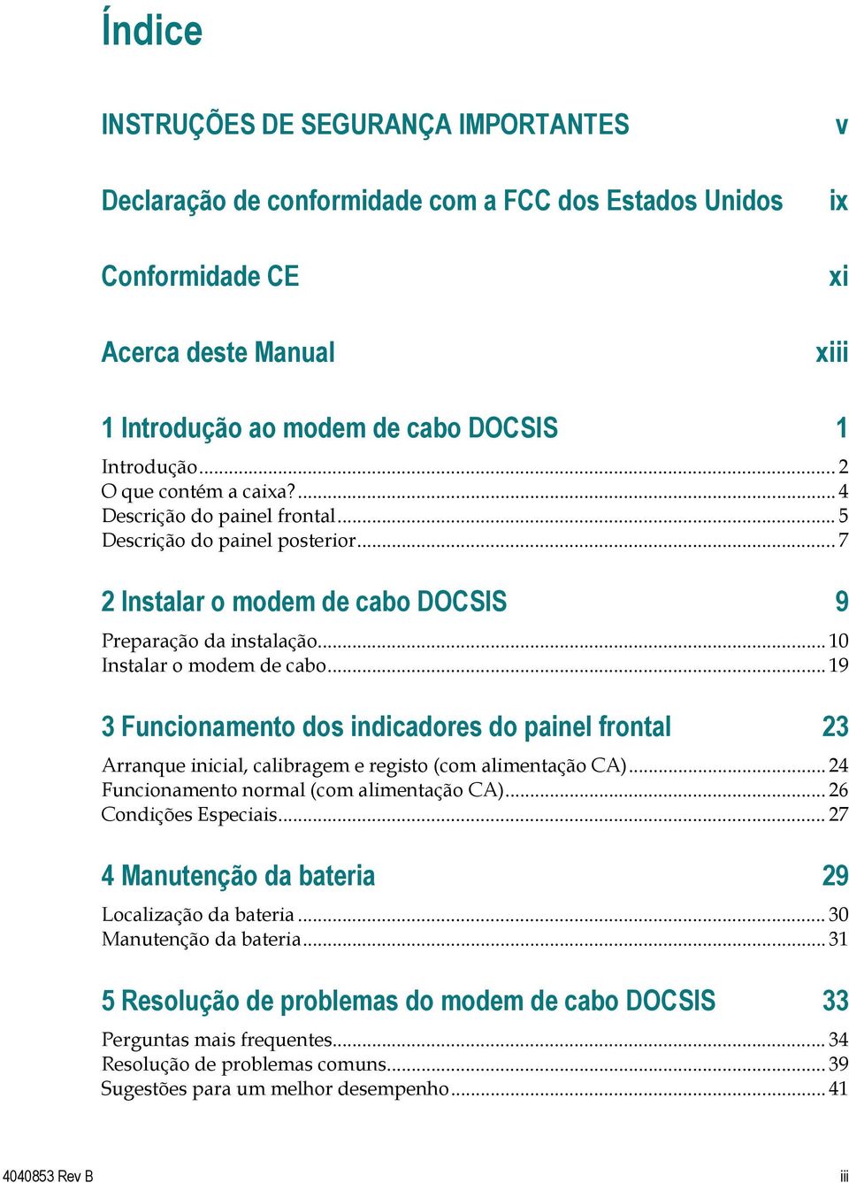 .. 19 3 Funcionamento dos indicadores do painel frontal 23 Arranque inicial, calibragem e registo (com alimentação CA)... 24 Funcionamento normal (com alimentação CA)... 26 Condições Especiais.