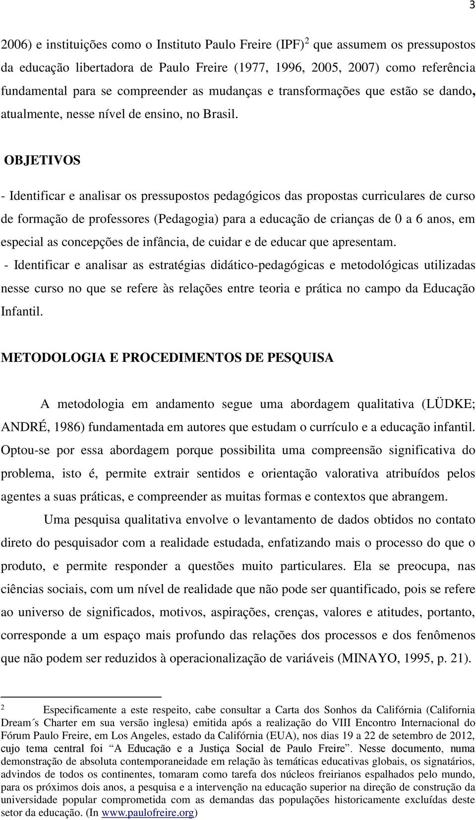 OBJETIVOS - Identificar e analisar os pressupostos pedagógicos das propostas curriculares de curso de formação de professores (Pedagogia) para a educação de crianças de 0 a 6 anos, em especial as