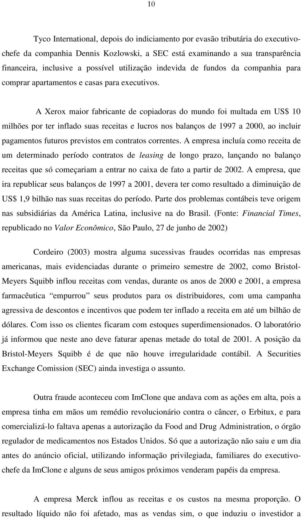 A Xerox maior fabricante de copiadoras do mundo foi multada em US$ 10 milhões por ter inflado suas receitas e lucros nos balanços de 1997 a 2000, ao incluir pagamentos futuros previstos em contratos