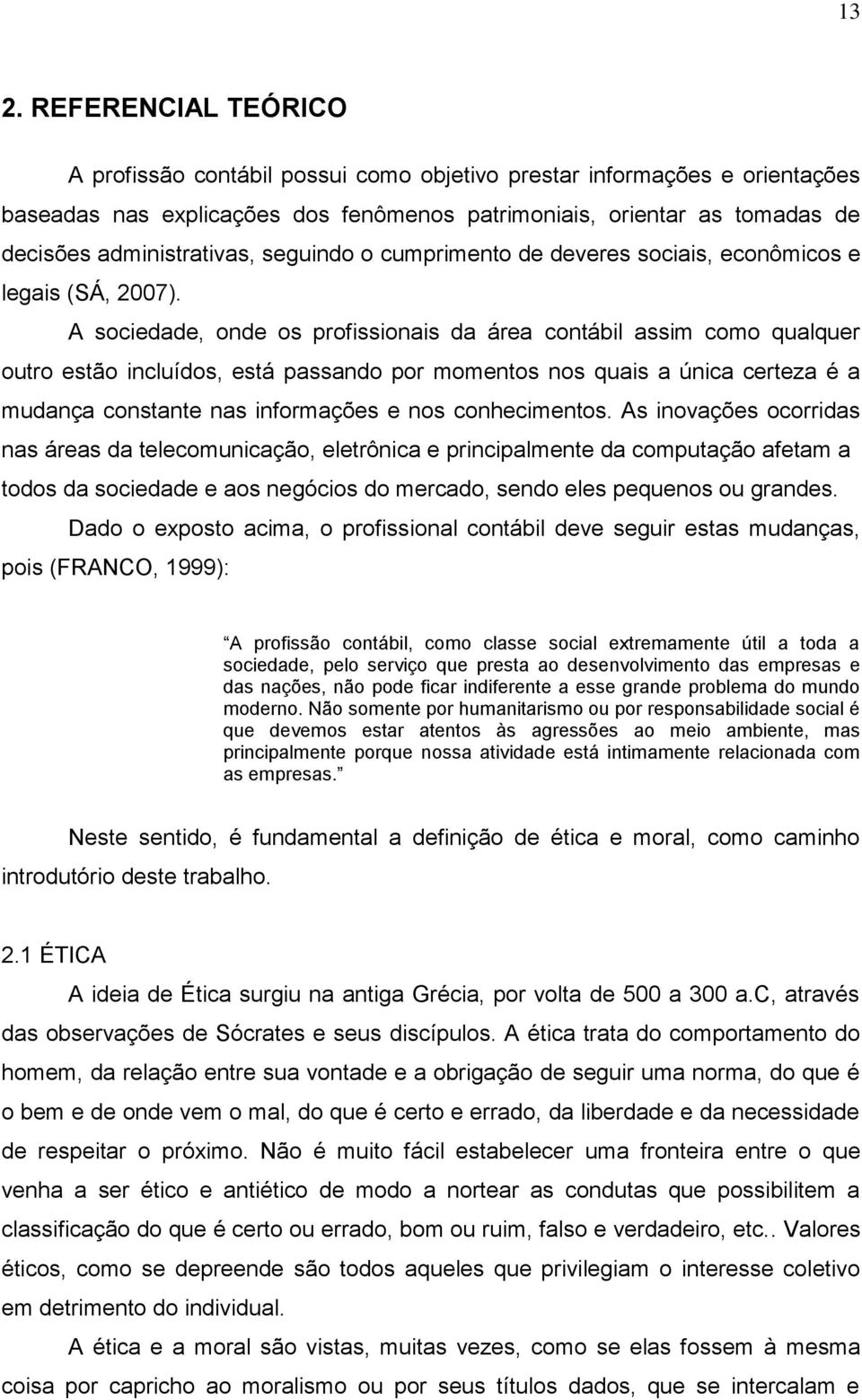 A sociedade, onde os profissionais da área contábil assim como qualquer outro estão incluídos, está passando por momentos nos quais a única certeza é a mudança constante nas informações e nos