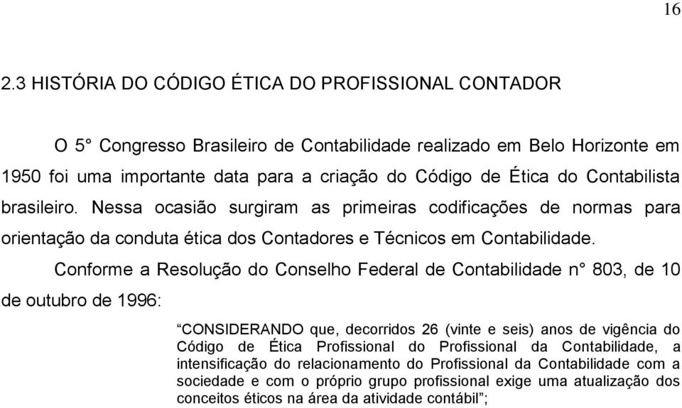 Conforme a Resolução do Conselho Federal de Contabilidade n 803, de 10 de outubro de 1996: CONSIDERANDO que, decorridos 26 (vinte e seis) anos de vigência do Código de Ética Profissional do