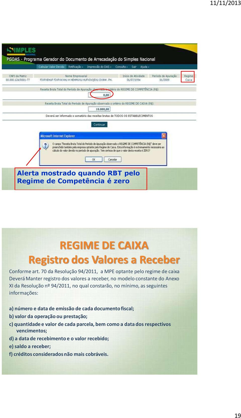 94/2011, no qual constarão, no mínimo, as seguintes informações: a) número e data de emissão de cada documento fiscal; b) valor da operação ou prestação; c)