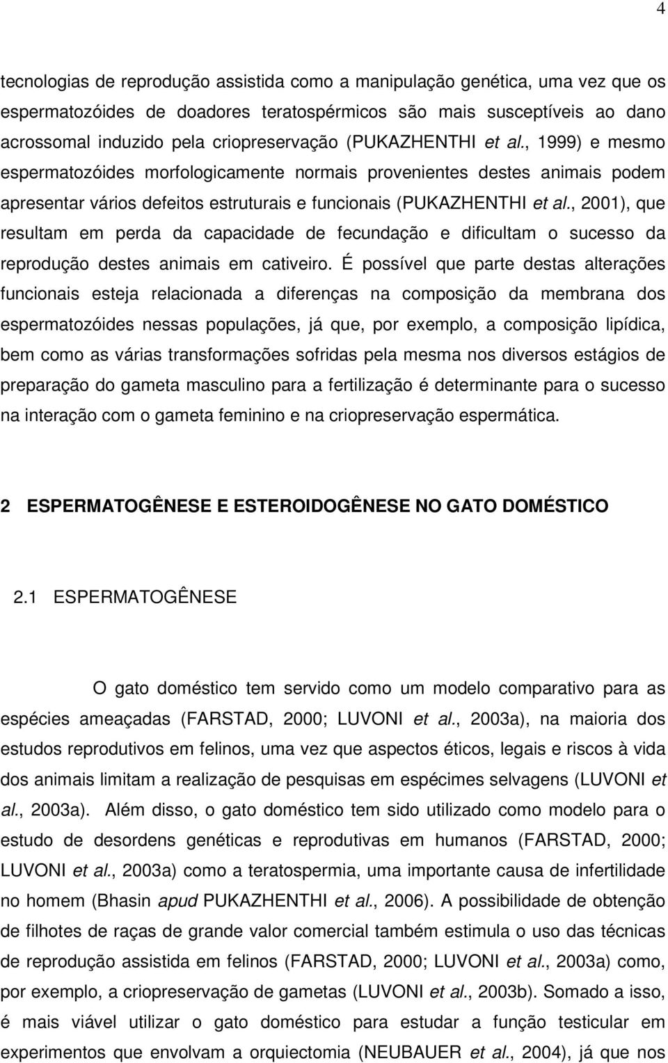 , 2001), que resultam em perda da capacidade de fecundação e dificultam o sucesso da reprodução destes animais em cativeiro.