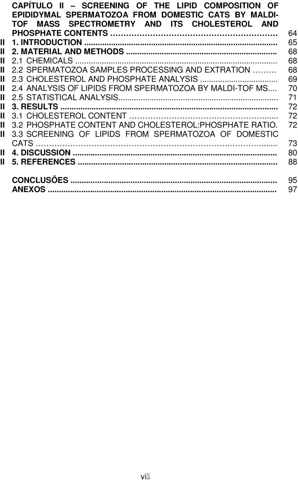 .. 69 II 2.4 ANALYSIS OF LIPIDS FROM SPERMATOZOA BY MALDI-TOF MS... 70 II 2.5 STATISTICAL ANALYSIS... 71 II 3. RESULTS... 72 II 3.