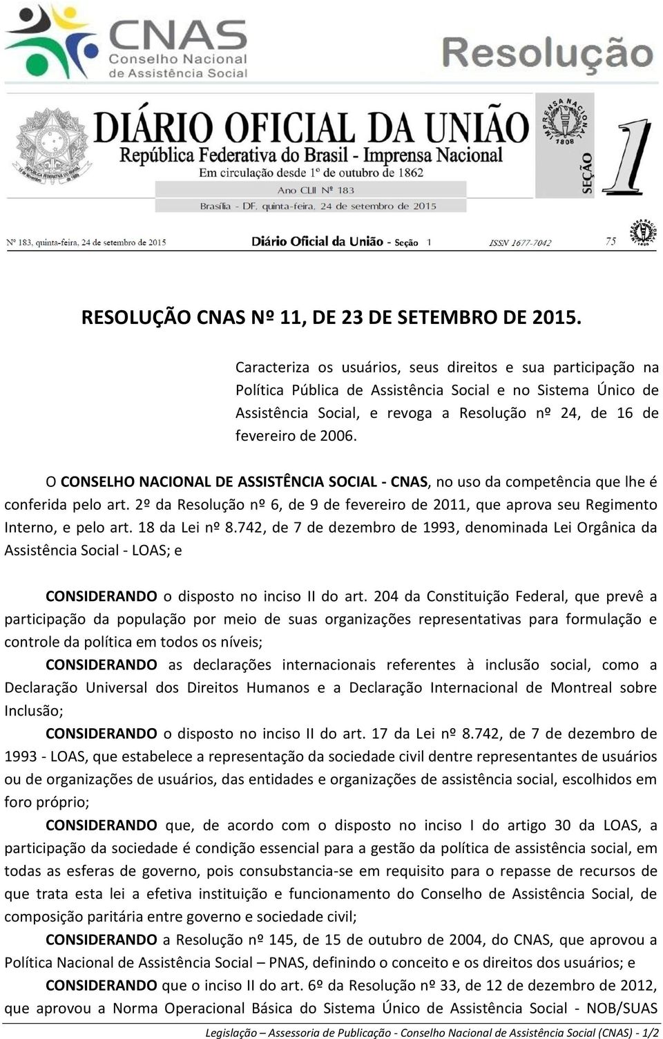 O CONSELHO NACIONAL DE ASSISTÊNCIA SOCIAL - CNAS, no uso da competência que lhe é conferida pelo art. 2º da Resolução nº 6, de 9 de fevereiro de 2011, que aprova seu Regimento Interno, e pelo art.