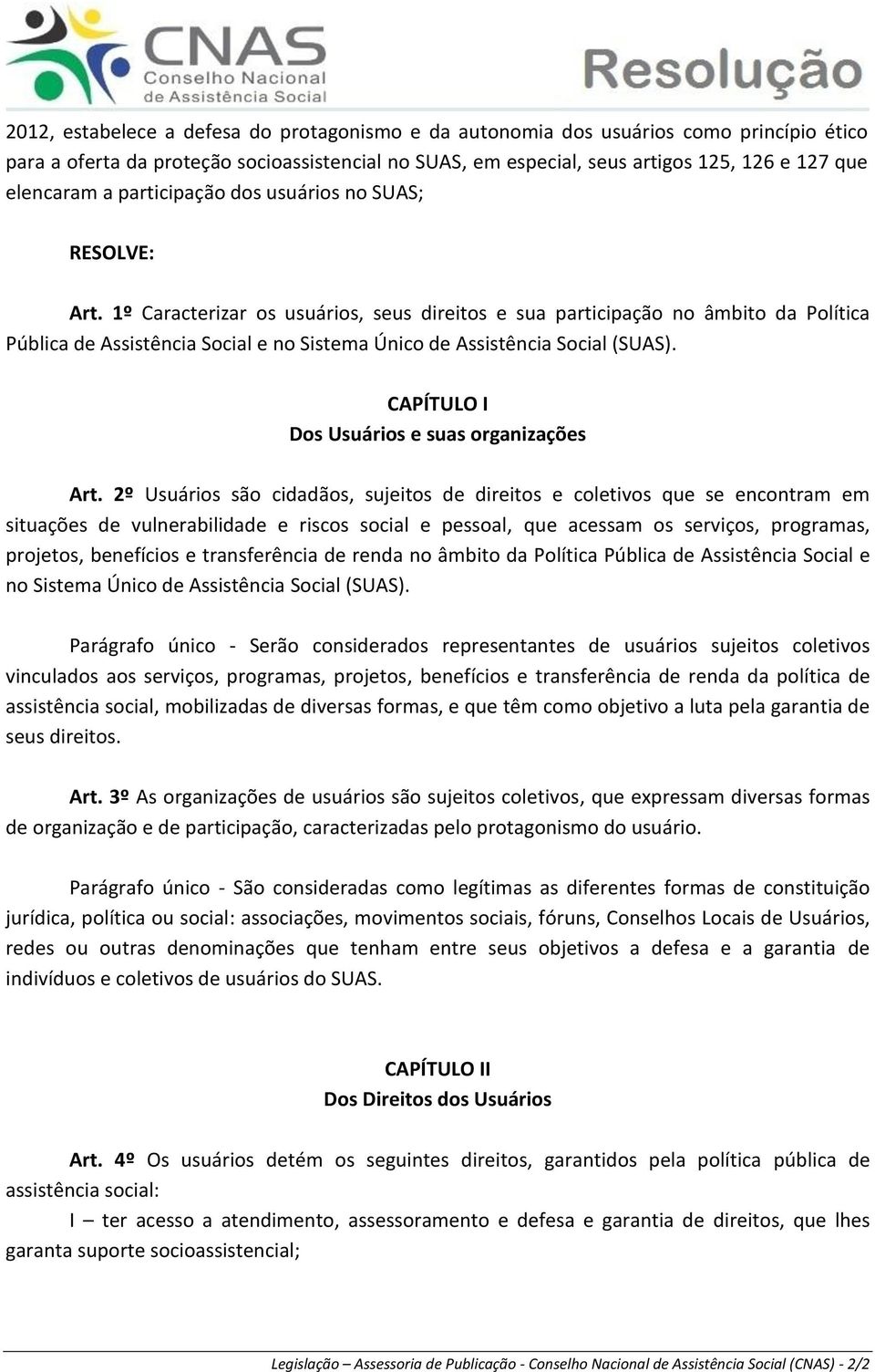 1º Caracterizar os usuários, seus direitos e sua participação no âmbito da Política Pública de Assistência Social e no Sistema Único de Assistência Social (SUAS).