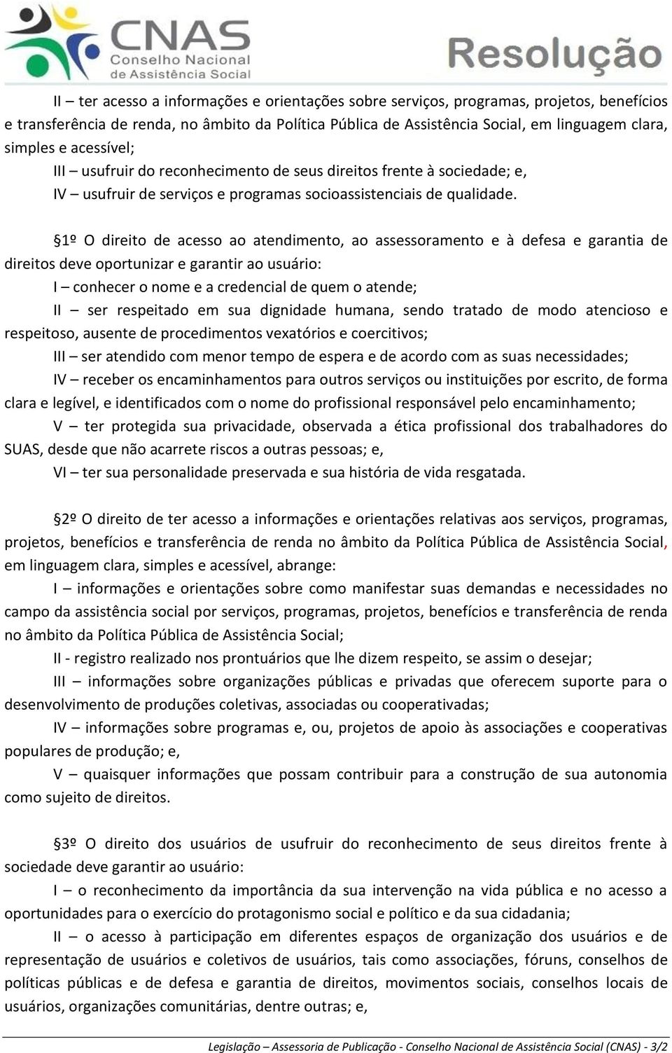 1º O direito de acesso ao atendimento, ao assessoramento e à defesa e garantia de direitos deve oportunizar e garantir ao usuário: I conhecer o nome e a credencial de quem o atende; II ser respeitado