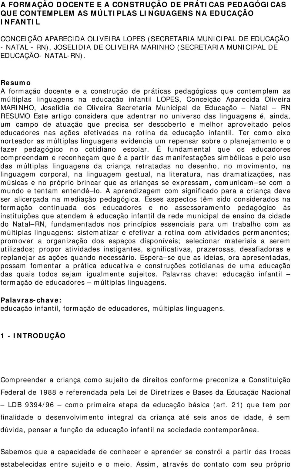 Resumo A formação docente e a construção de práticas pedagógicas que contemplem as múltiplas linguagens na educação infantil LOPES, Conceição Aparecida Oliveira MARINHO, Joselídia de Oliveira