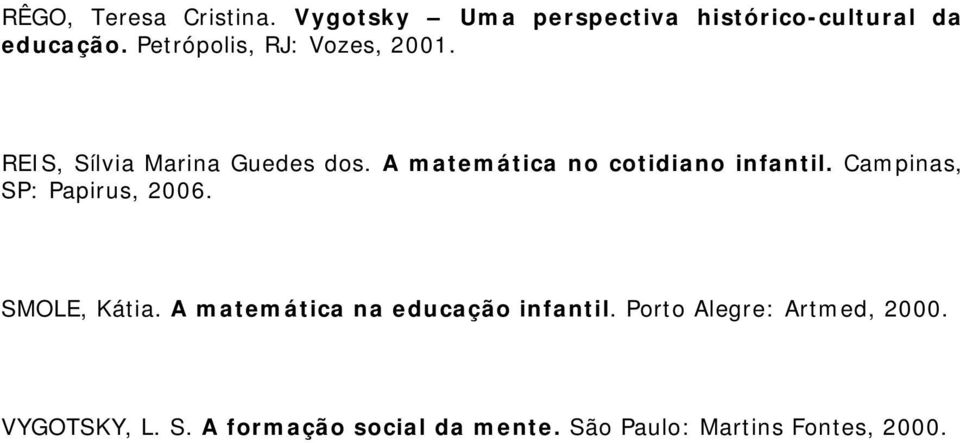 A matemática no cotidiano infantil. Campinas, SP: Papirus, 2006. SMOLE, Kátia.