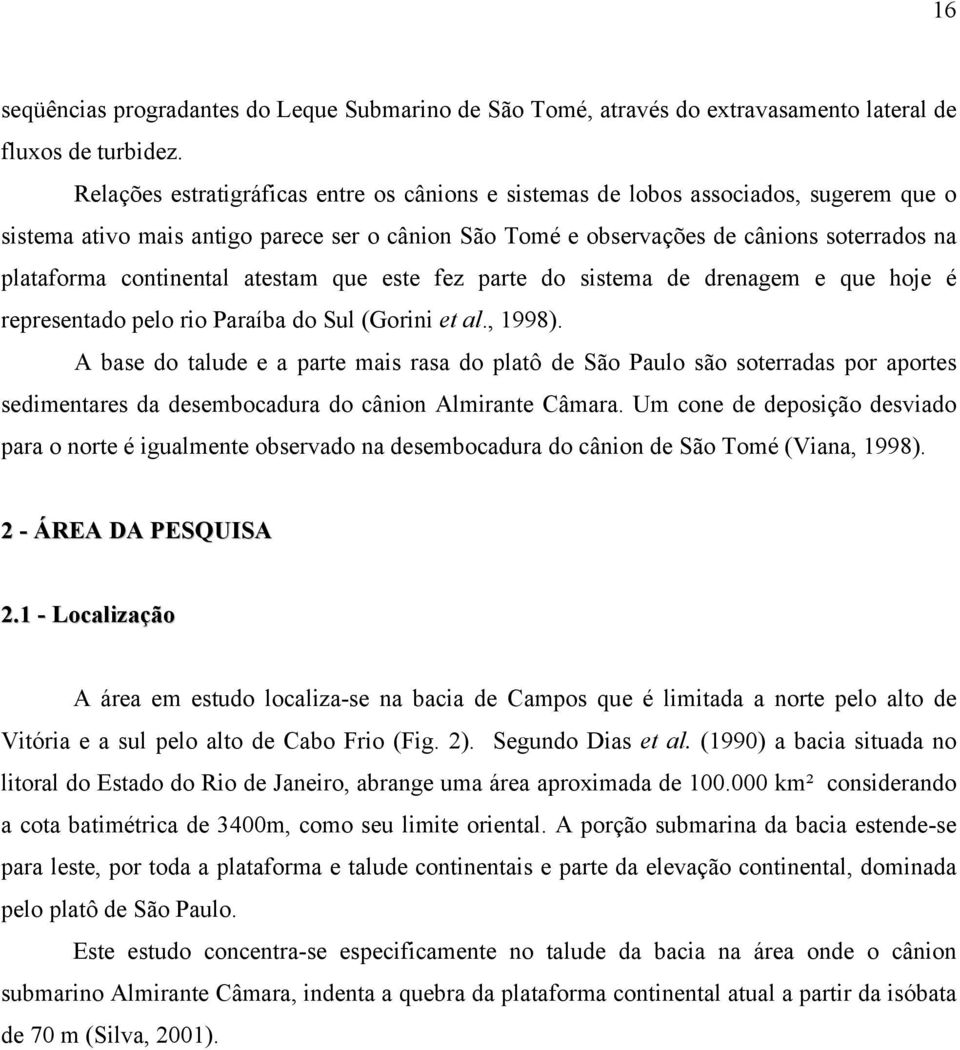 continental atestam que este fez parte do sistema de drenagem e que hoje é representado pelo rio Paraíba do Sul (Gorini et al., 1998).