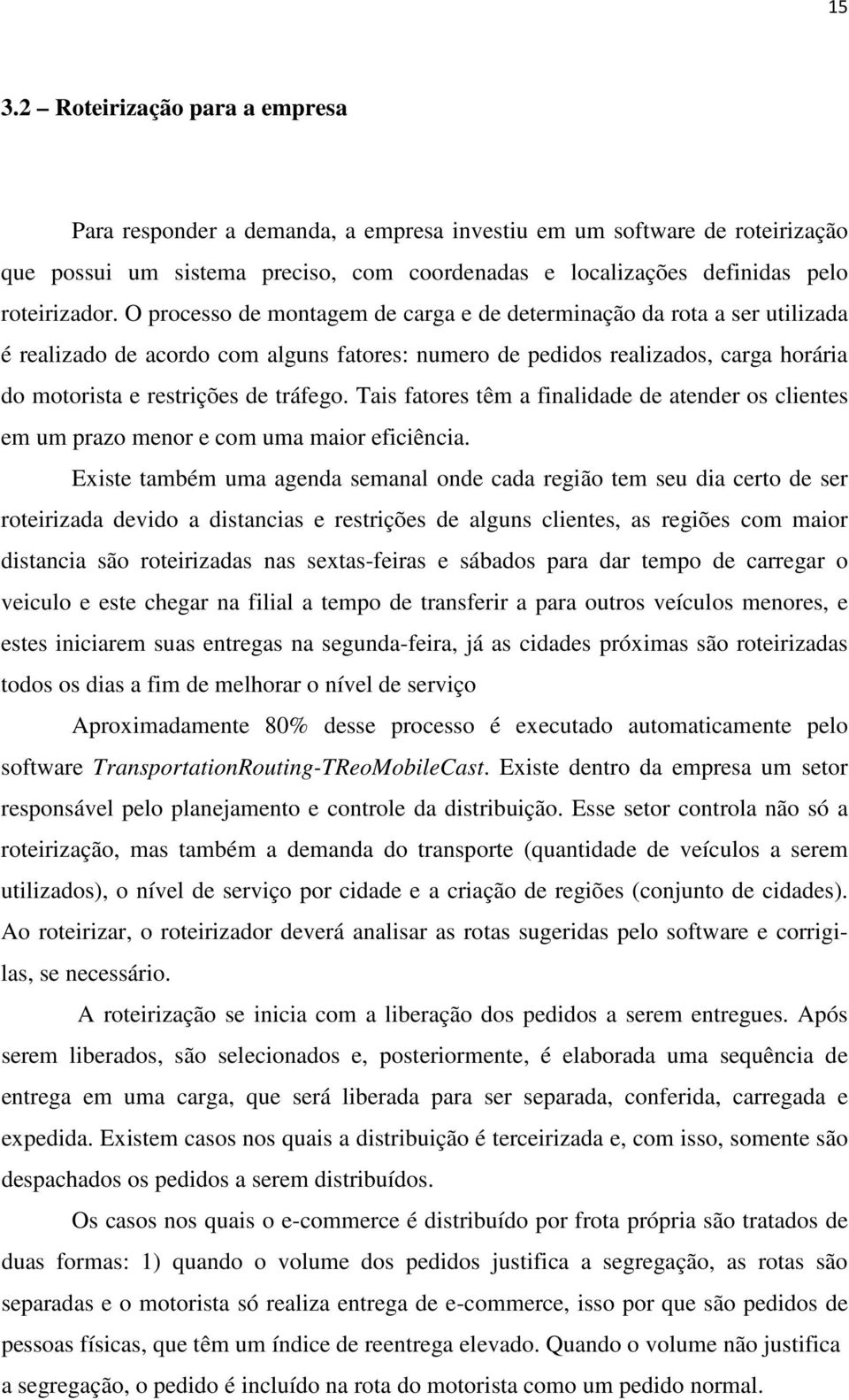 O processo de montagem de carga e de determinação da rota a ser utilizada é realizado de acordo com alguns fatores: numero de pedidos realizados, carga horária do motorista e restrições de tráfego.