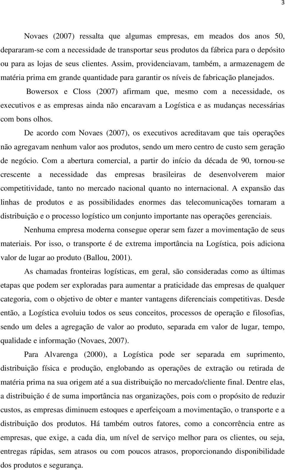 Bowersox e Closs (2007) afirmam que, mesmo com a necessidade, os executivos e as empresas ainda não encaravam a Logística e as mudanças necessárias com bons olhos.