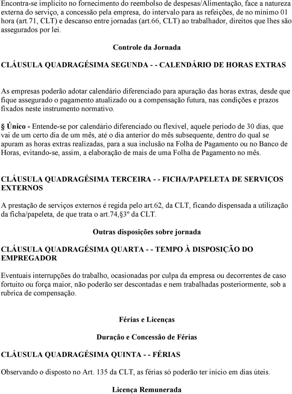 Controle da Jornada CLÁUSULA QUADRAGÉSIMA SEGUNDA - - CALENDÁRIO DE HORAS EXTRAS As empresas poderão adotar calendário diferenciado para apuração das horas extras, desde que fique assegurado o