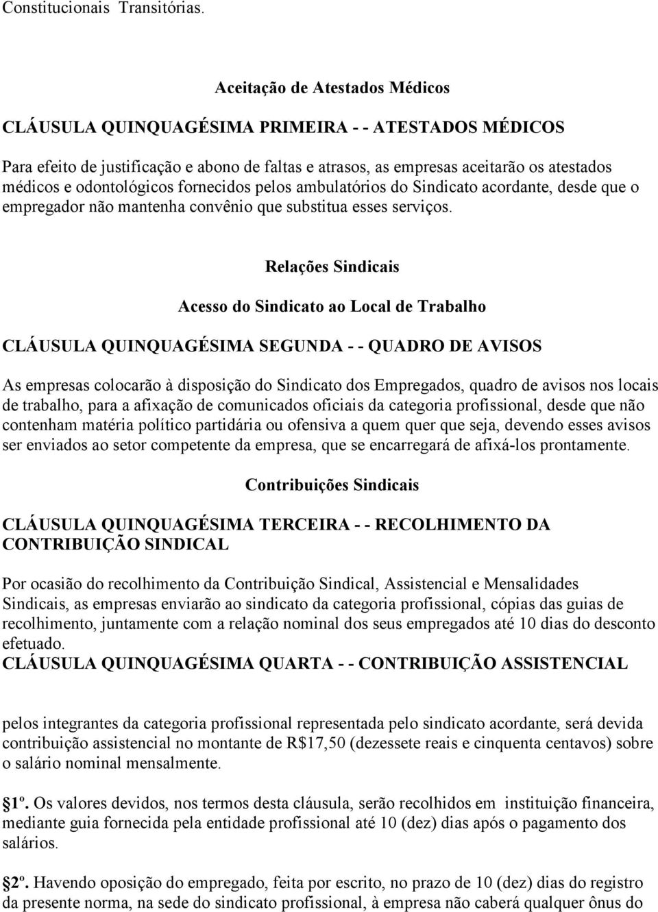 odontológicos fornecidos pelos ambulatórios do Sindicato acordante, desde que o empregador não mantenha convênio que substitua esses serviços.