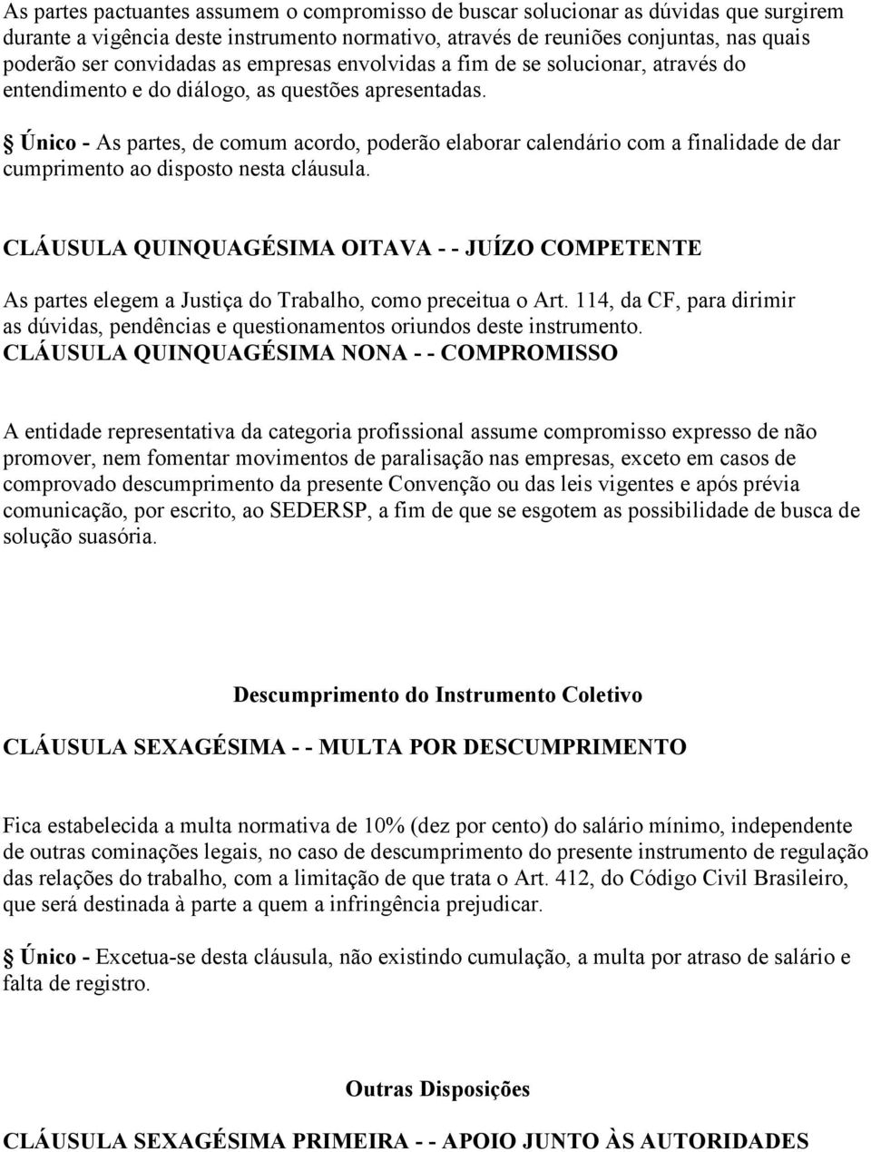 Único - As partes, de comum acordo, poderão elaborar calendário com a finalidade de dar cumprimento ao disposto nesta cláusula.