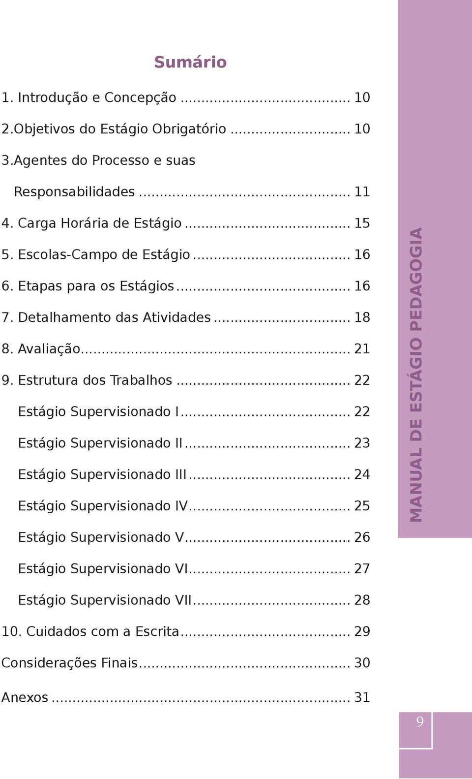 Estrutura dos Trabalhos... 22 Estágio Supervisionado I... 22 Estágio Supervisionado II... 23 Estágio Supervisionado III... 24 Estágio Supervisionado IV.