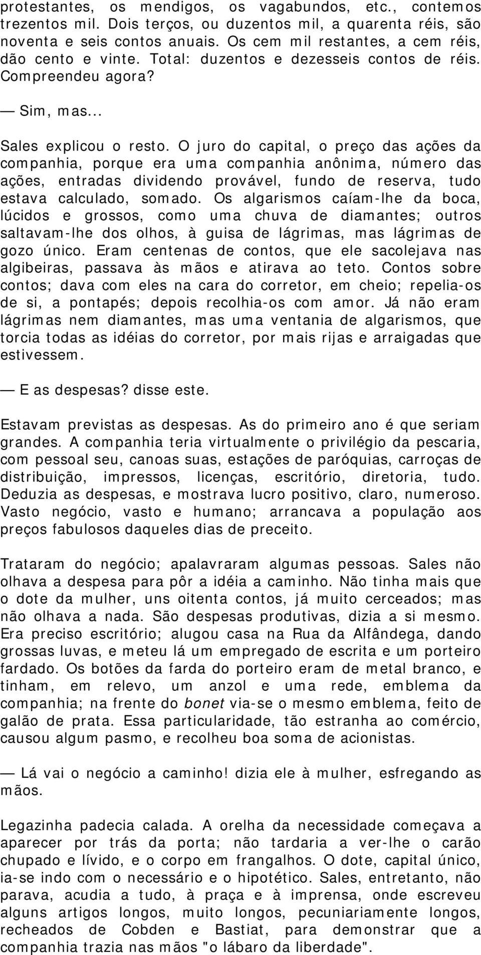 O juro do capital, o preço das ações da companhia, porque era uma companhia anônima, número das ações, entradas dividendo provável, fundo de reserva, tudo estava calculado, somado.