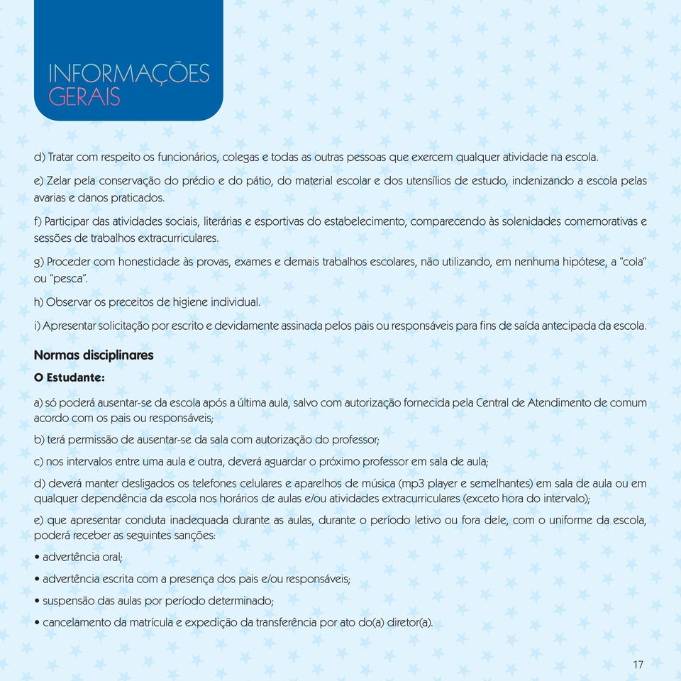 f) Participar das atividades sociais, literárias e esportivas do estabelecimento, comparecendo às solenidades comemorativas e sessões de trabalhos extracurriculares.