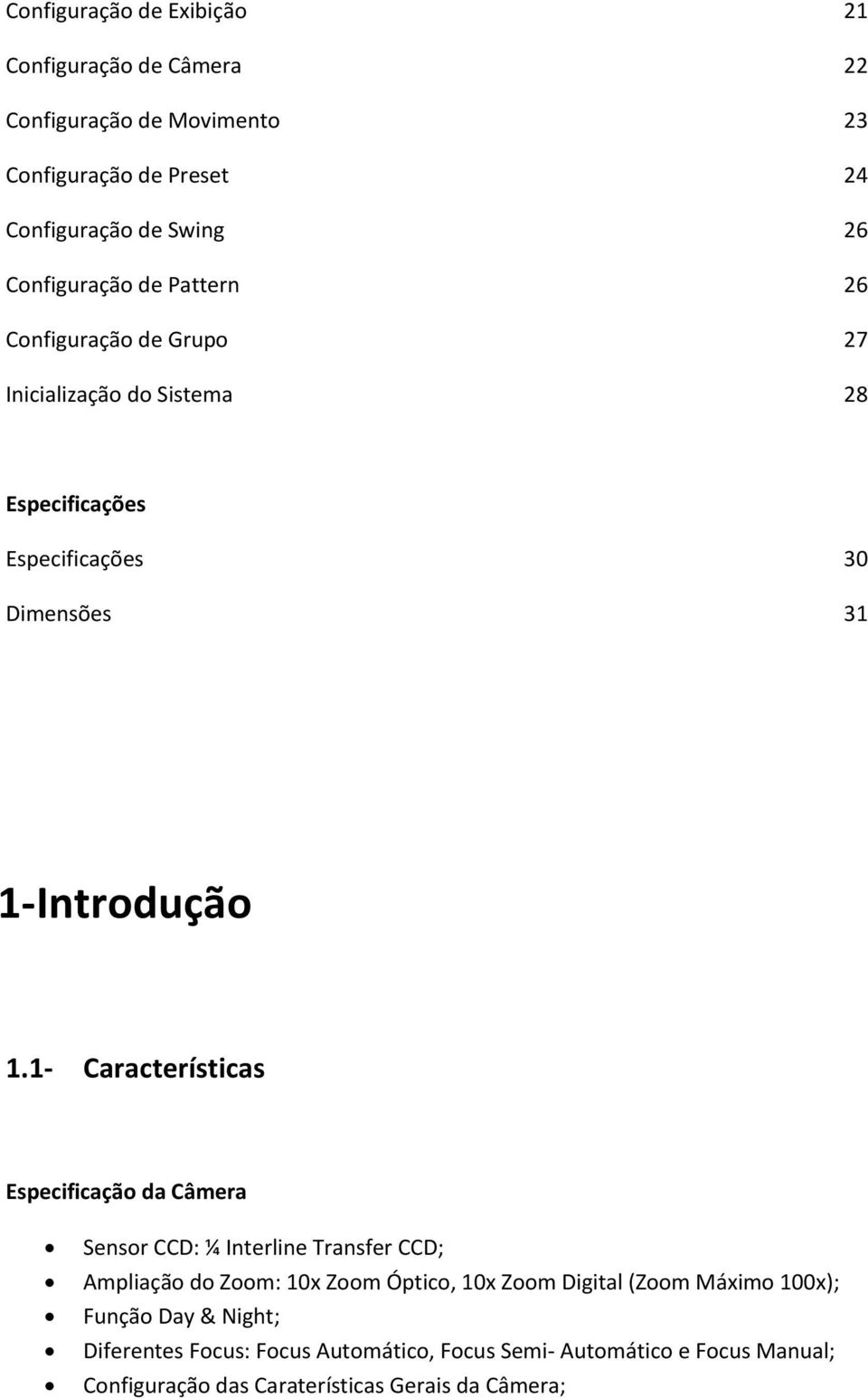 1- Características Especificação da Câmera Sensor CCD: ¼ Interline Transfer CCD; Ampliação do Zoom: 10x Zoom Óptico, 10x Zoom Digital (Zoom