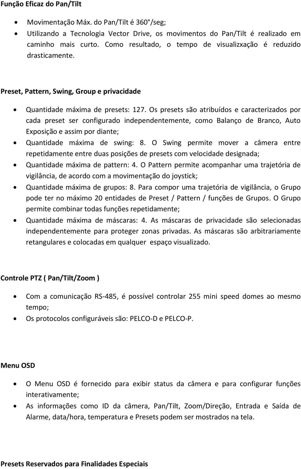 Os presets são atribuídos e caracterizados por cada preset ser configurado independentemente, como Balanço de Branco, Auto Exposição e assim por diante; Quantidade máxima de swing: 8.