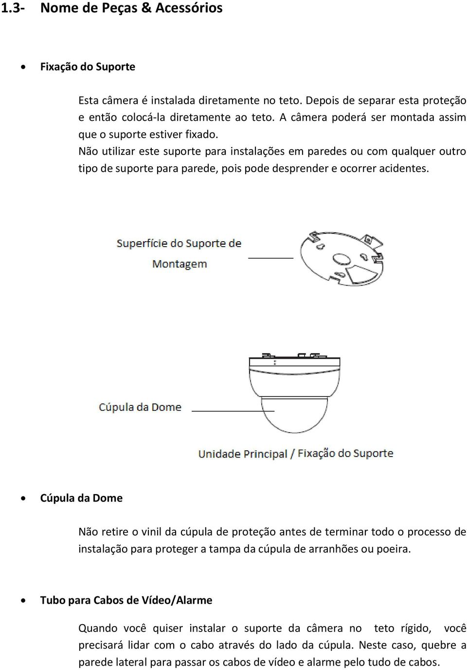 Não utilizar este suporte para instalações em paredes ou com qualquer outro tipo de suporte para parede, pois pode desprender e ocorrer acidentes.