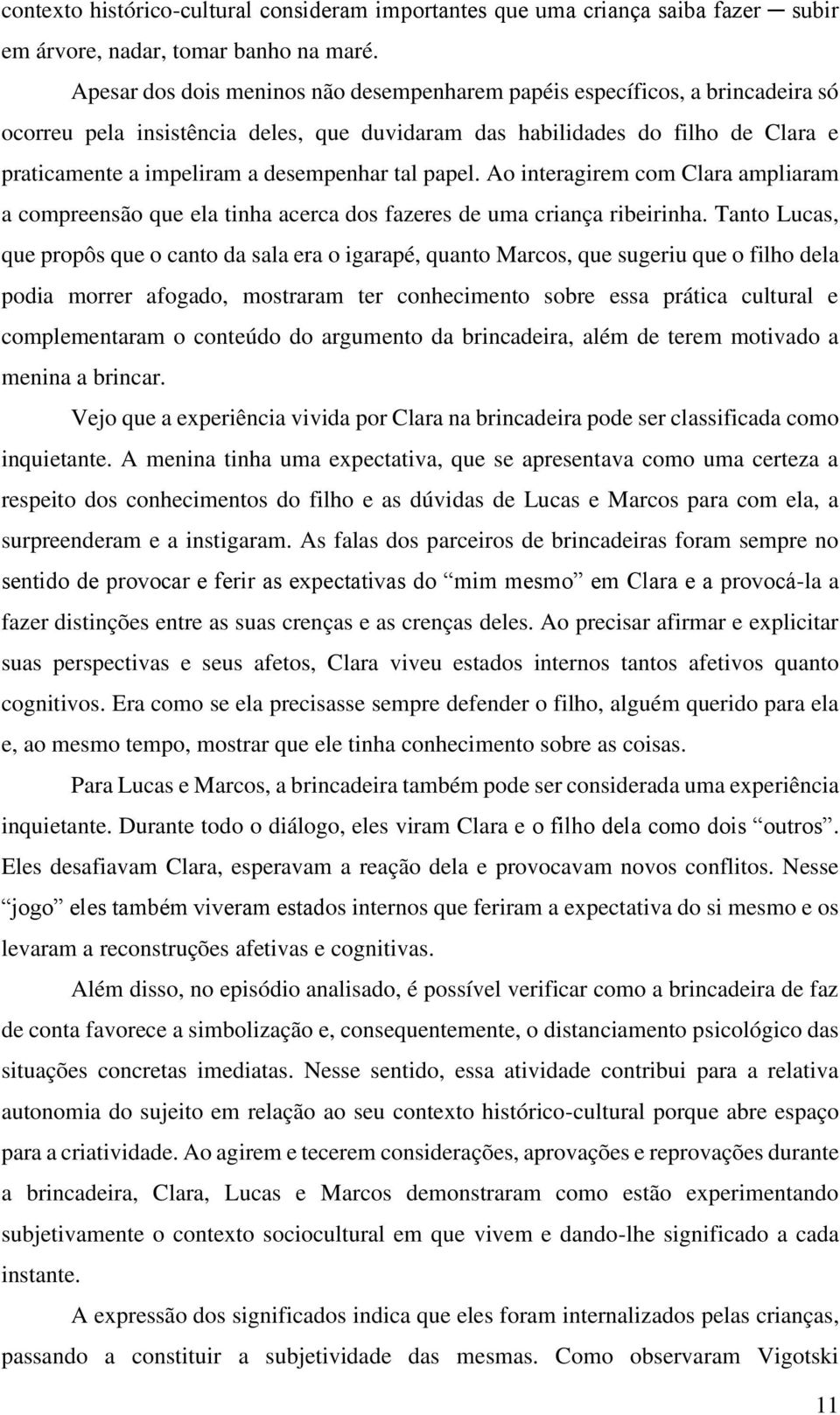 tal papel. Ao interagirem com Clara ampliaram a compreensão que ela tinha acerca dos fazeres de uma criança ribeirinha.