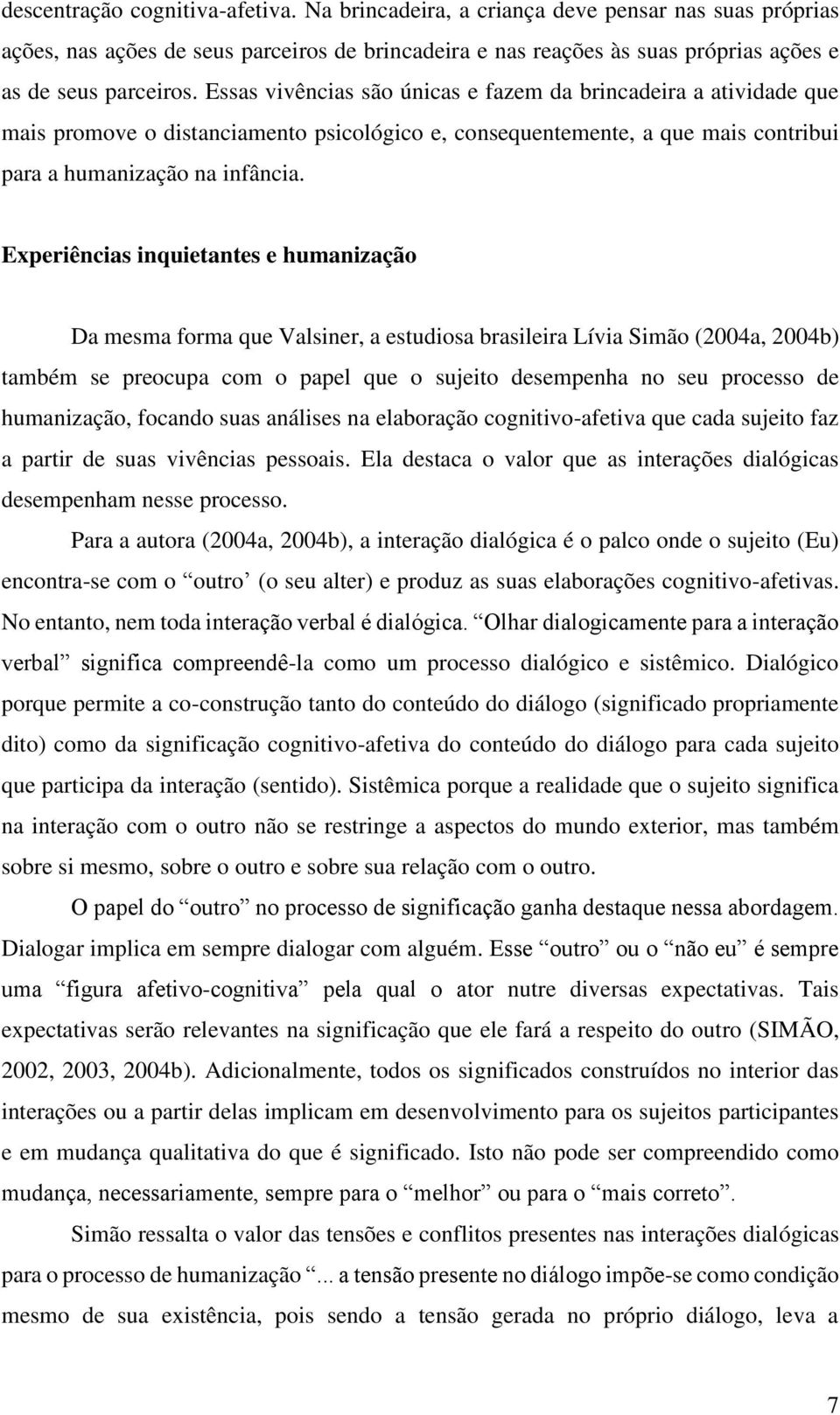 Experiências inquietantes e humanização Da mesma forma que Valsiner, a estudiosa brasileira Lívia Simão (2004a, 2004b) também se preocupa com o papel que o sujeito desempenha no seu processo de