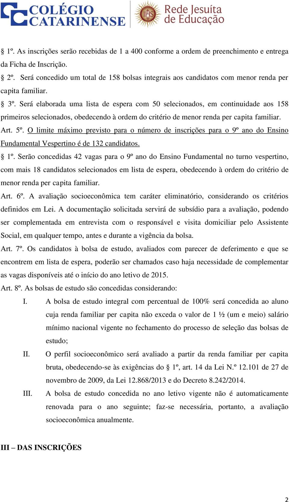 Será elaborada uma lista de espera com 50 selecionados, em continuidade aos 158 primeiros selecionados, obedecendo à ordem do critério de menor renda per capita familiar. Art. 5º.