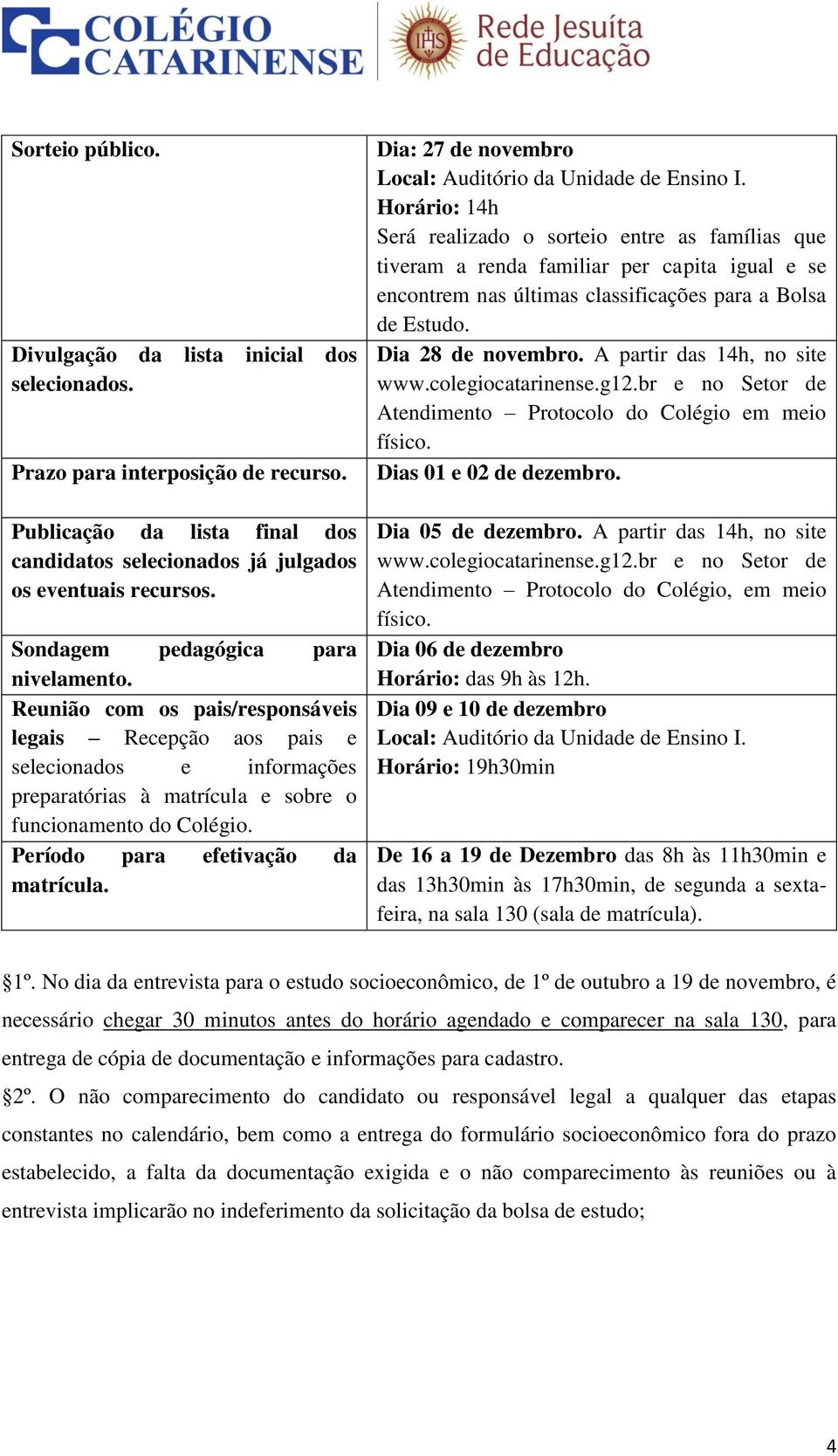 Período para efetivação da matrícula. Dia: 27 de novembro Local: Auditório da Unidade de Ensino I.