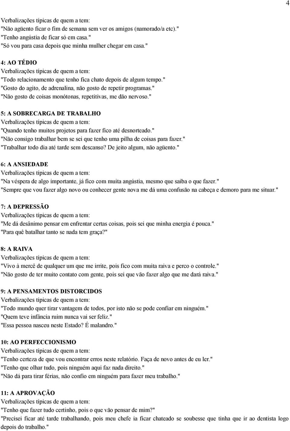 " "Não gosto de coisas monótonas, repetitivas, me dão nervoso." 5: A SOBRECARGA DE TRABALHO "Quando tenho muitos projetos para fazer fico até desnorteado.