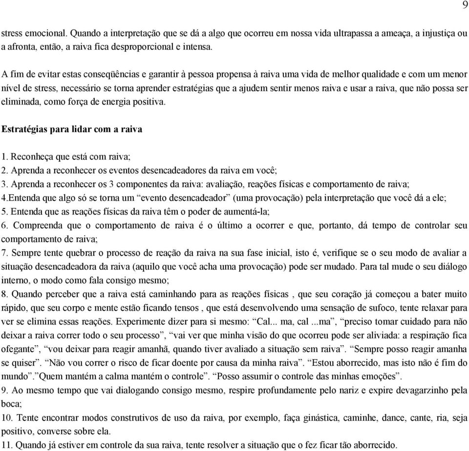 menos raiva e usar a raiva, que não possa ser eliminada, como força de energia positiva. Estratégias para lidar com a raiva 1. Reconheça que está com raiva; 2.