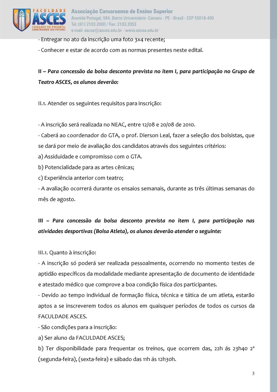 Atender os seguintes requisitos para inscrição: - A inscrição será realizada no NEAC, entre 12/08 e 20/08 de 2010. - Caberá ao coordenador do GTA, o prof.