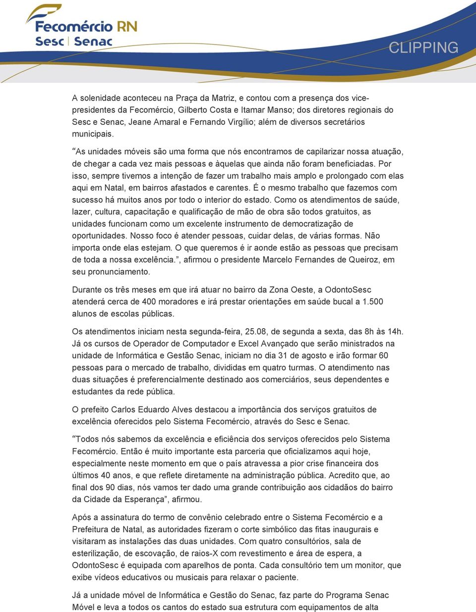 As unidades móveis são uma forma que nós encontramos de capilarizar nossa atuação, de chegar a cada vez mais pessoas e àquelas que ainda não foram beneficiadas.