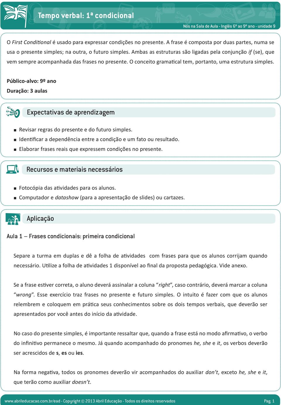 Público-alvo: 9º ano Duração: 3 aulas xpectativas de aprendizagem Revisar regras do presente e do futuro simples. Identificar a dependência entre a condição e um fato ou resultado.