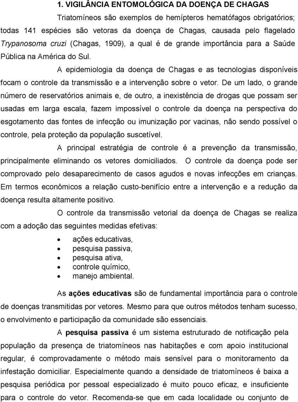 A epidemiologia da doença de Chagas e as tecnologias disponíveis focam o controle da transmissão e a intervenção sobre o vetor.